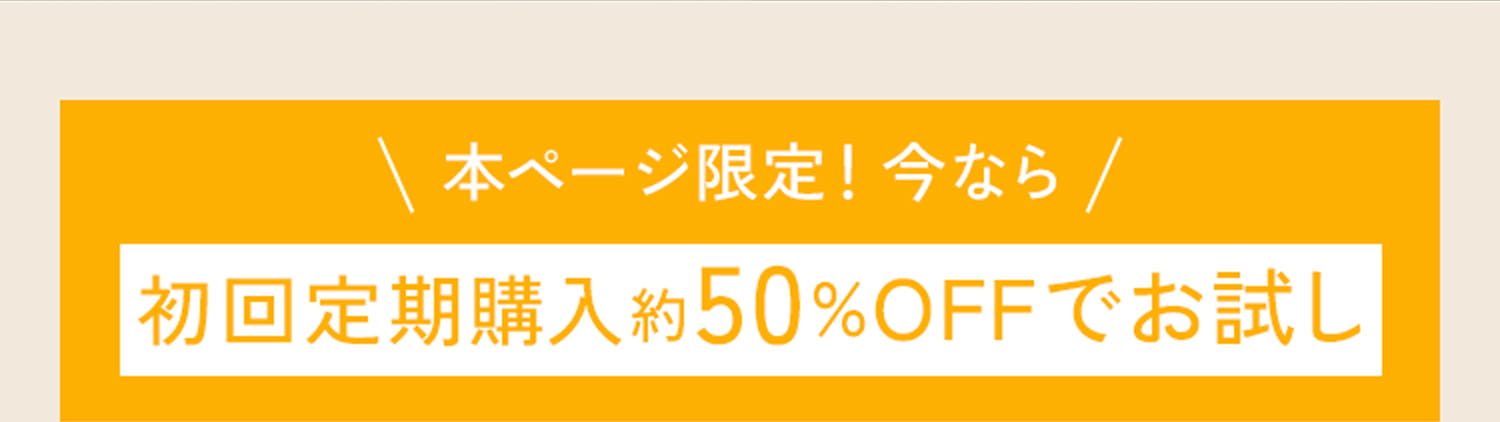 \本ページ限定！今なら/ 初回定期購入約50%OFFでお試し