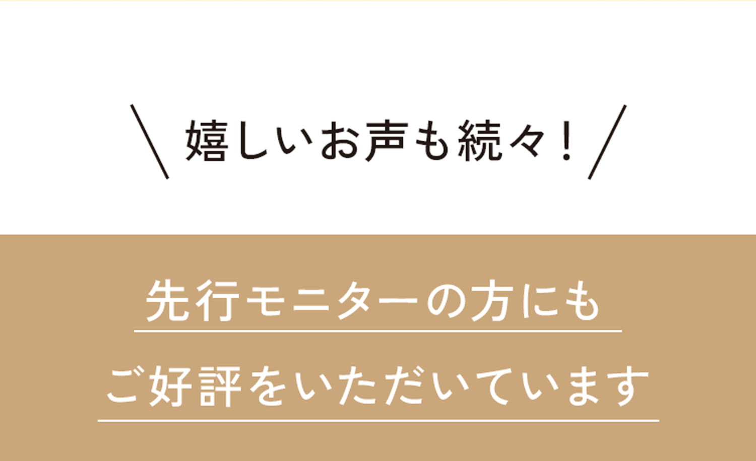 ＼嬉しいお声も続々！/ 先行モニターの方にもご好評をいただいています